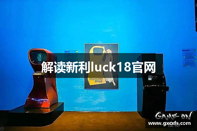 解读新利luck18官网